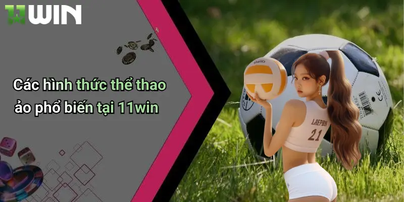 Các hình thức thể thao ảo phổ biến tại 11win