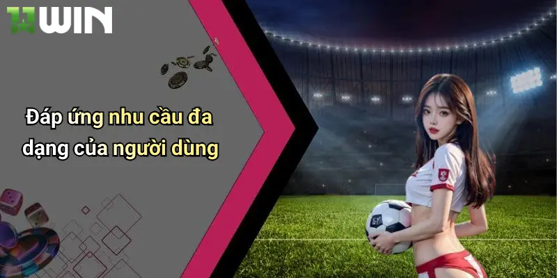 Đáp ứng nhu cầu đa dạng của người dùng