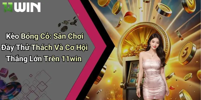 Kèo Bóng Cỏ: Sân Chơi Đầy Thử Thách Và Cơ Hội Thắng Lớn Trên 11win