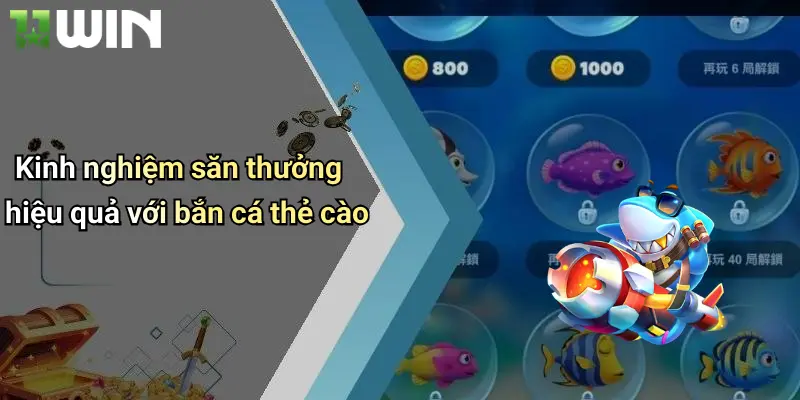 Kinh nghiệm săn thưởng hiệu quả với bắn cá thẻ cào
